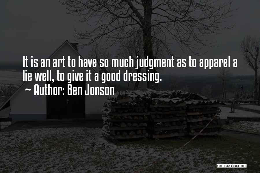 Ben Jonson Quotes: It Is An Art To Have So Much Judgment As To Apparel A Lie Well, To Give It A Good