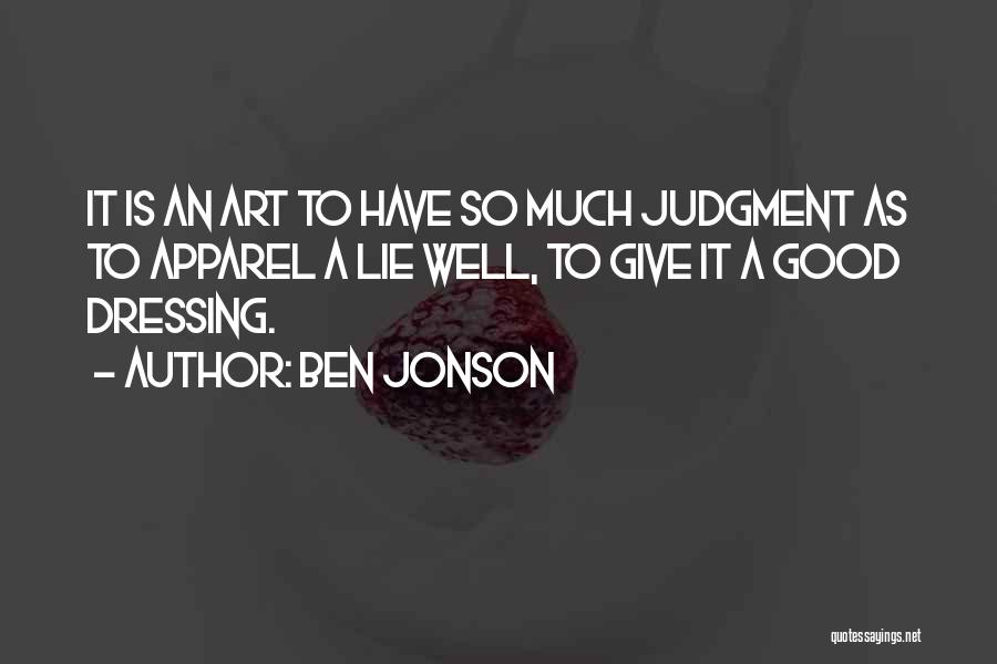 Ben Jonson Quotes: It Is An Art To Have So Much Judgment As To Apparel A Lie Well, To Give It A Good