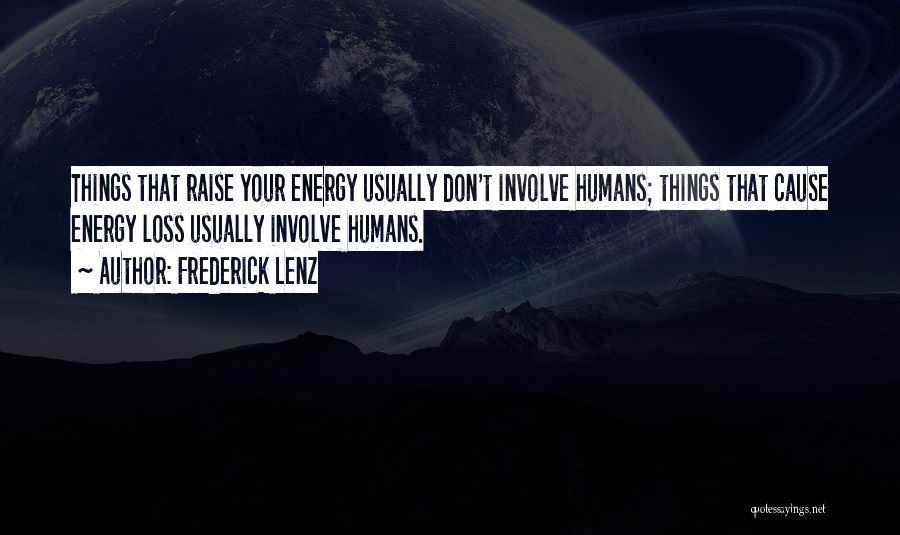 Frederick Lenz Quotes: Things That Raise Your Energy Usually Don't Involve Humans; Things That Cause Energy Loss Usually Involve Humans.