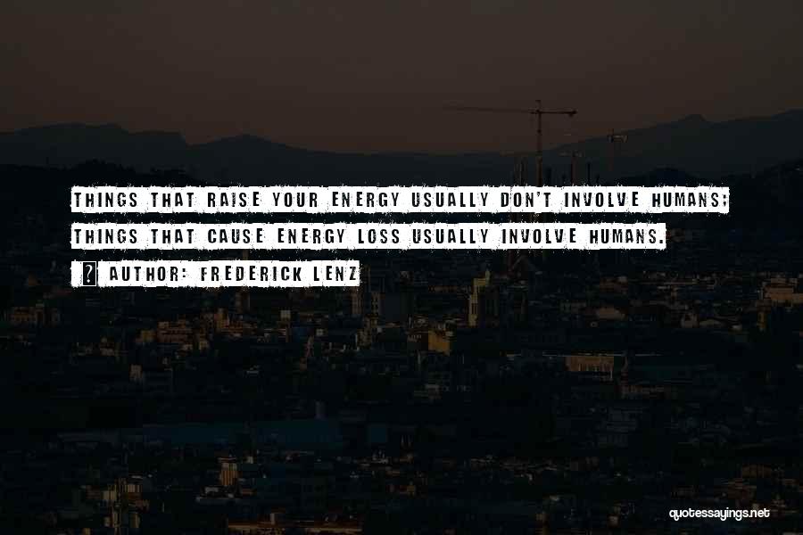 Frederick Lenz Quotes: Things That Raise Your Energy Usually Don't Involve Humans; Things That Cause Energy Loss Usually Involve Humans.