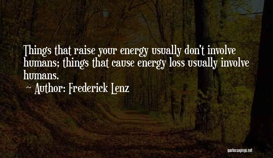 Frederick Lenz Quotes: Things That Raise Your Energy Usually Don't Involve Humans; Things That Cause Energy Loss Usually Involve Humans.