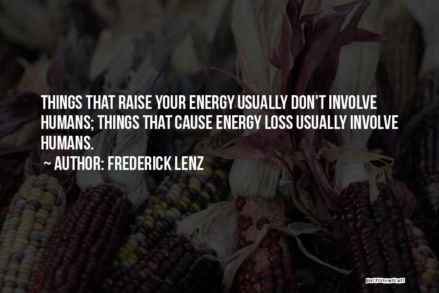 Frederick Lenz Quotes: Things That Raise Your Energy Usually Don't Involve Humans; Things That Cause Energy Loss Usually Involve Humans.