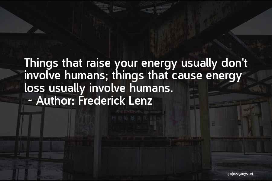 Frederick Lenz Quotes: Things That Raise Your Energy Usually Don't Involve Humans; Things That Cause Energy Loss Usually Involve Humans.