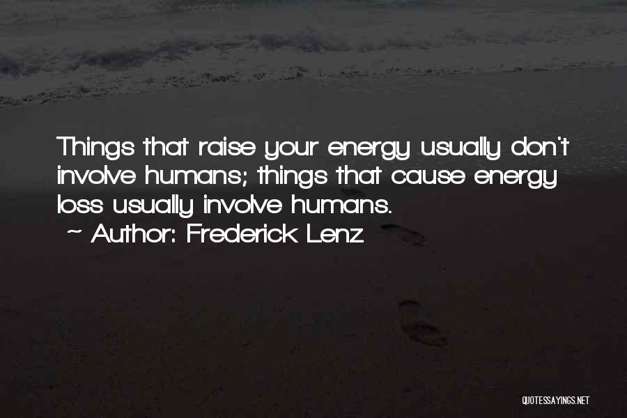 Frederick Lenz Quotes: Things That Raise Your Energy Usually Don't Involve Humans; Things That Cause Energy Loss Usually Involve Humans.