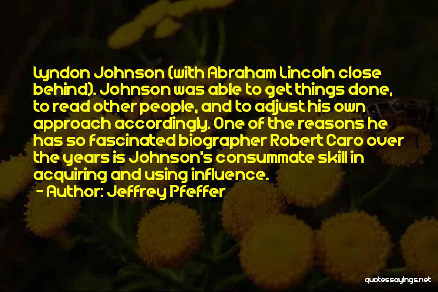 Jeffrey Pfeffer Quotes: Lyndon Johnson (with Abraham Lincoln Close Behind). Johnson Was Able To Get Things Done, To Read Other People, And To