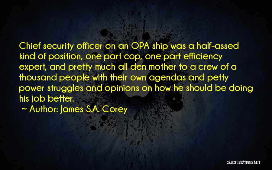 James S.A. Corey Quotes: Chief Security Officer On An Opa Ship Was A Half-assed Kind Of Position, One Part Cop, One Part Efficiency Expert,