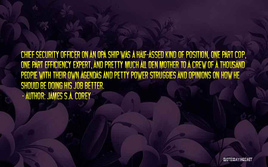 James S.A. Corey Quotes: Chief Security Officer On An Opa Ship Was A Half-assed Kind Of Position, One Part Cop, One Part Efficiency Expert,