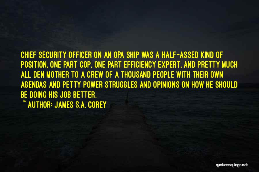 James S.A. Corey Quotes: Chief Security Officer On An Opa Ship Was A Half-assed Kind Of Position, One Part Cop, One Part Efficiency Expert,