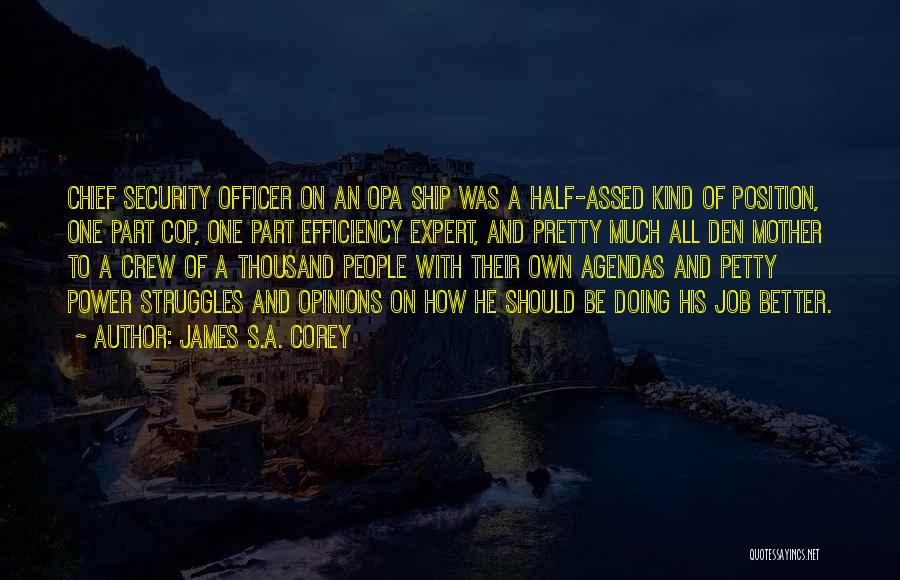 James S.A. Corey Quotes: Chief Security Officer On An Opa Ship Was A Half-assed Kind Of Position, One Part Cop, One Part Efficiency Expert,