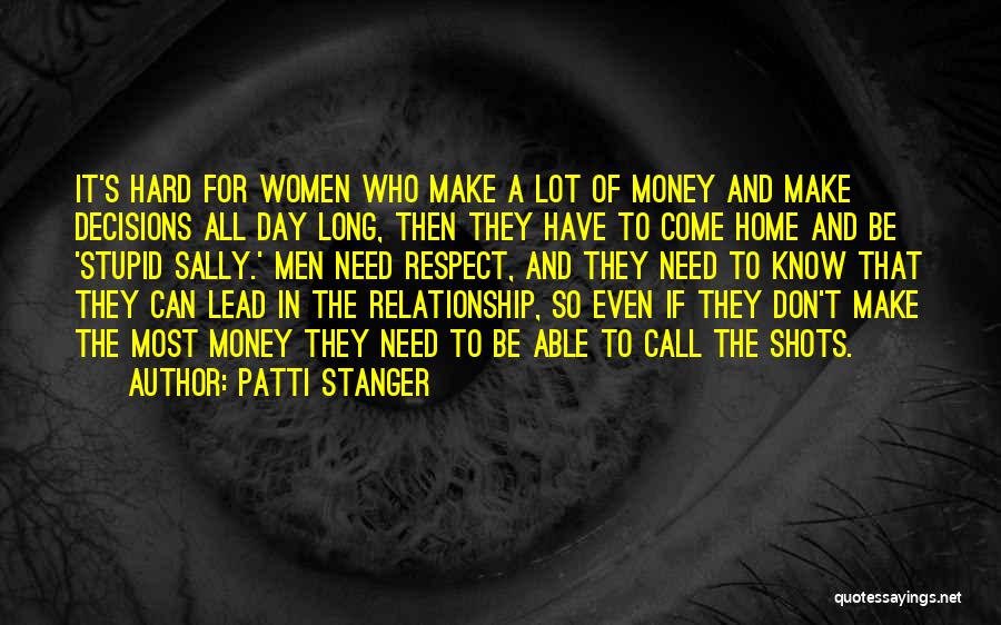Patti Stanger Quotes: It's Hard For Women Who Make A Lot Of Money And Make Decisions All Day Long, Then They Have To