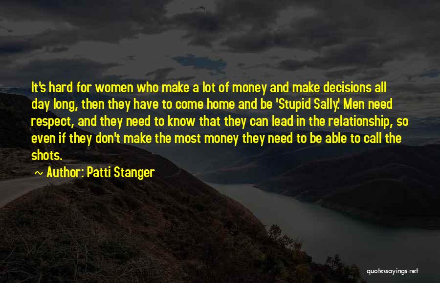 Patti Stanger Quotes: It's Hard For Women Who Make A Lot Of Money And Make Decisions All Day Long, Then They Have To