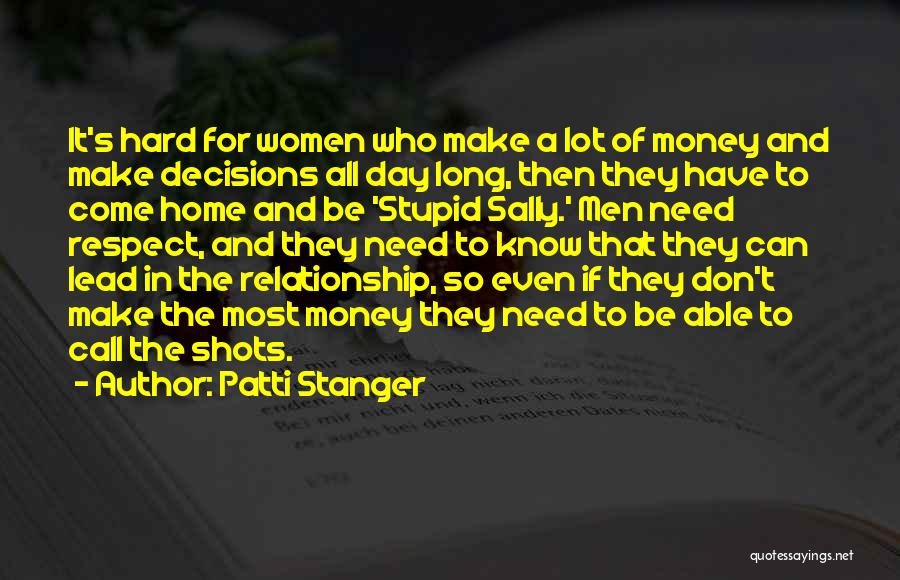 Patti Stanger Quotes: It's Hard For Women Who Make A Lot Of Money And Make Decisions All Day Long, Then They Have To