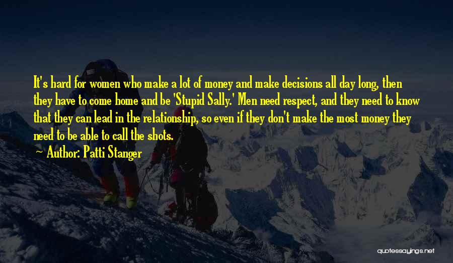 Patti Stanger Quotes: It's Hard For Women Who Make A Lot Of Money And Make Decisions All Day Long, Then They Have To