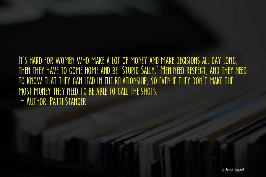 Patti Stanger Quotes: It's Hard For Women Who Make A Lot Of Money And Make Decisions All Day Long, Then They Have To