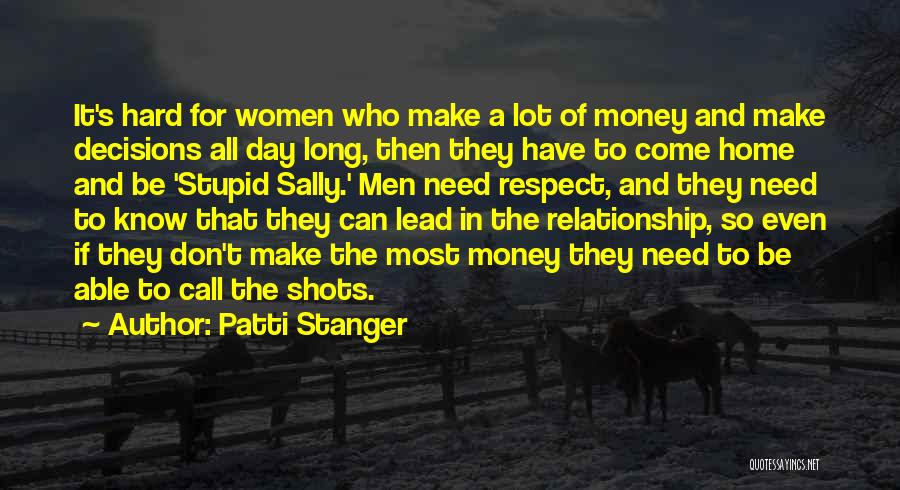 Patti Stanger Quotes: It's Hard For Women Who Make A Lot Of Money And Make Decisions All Day Long, Then They Have To