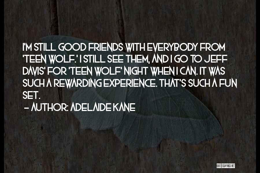 Adelaide Kane Quotes: I'm Still Good Friends With Everybody From 'teen Wolf.' I Still See Them, And I Go To Jeff Davis' For