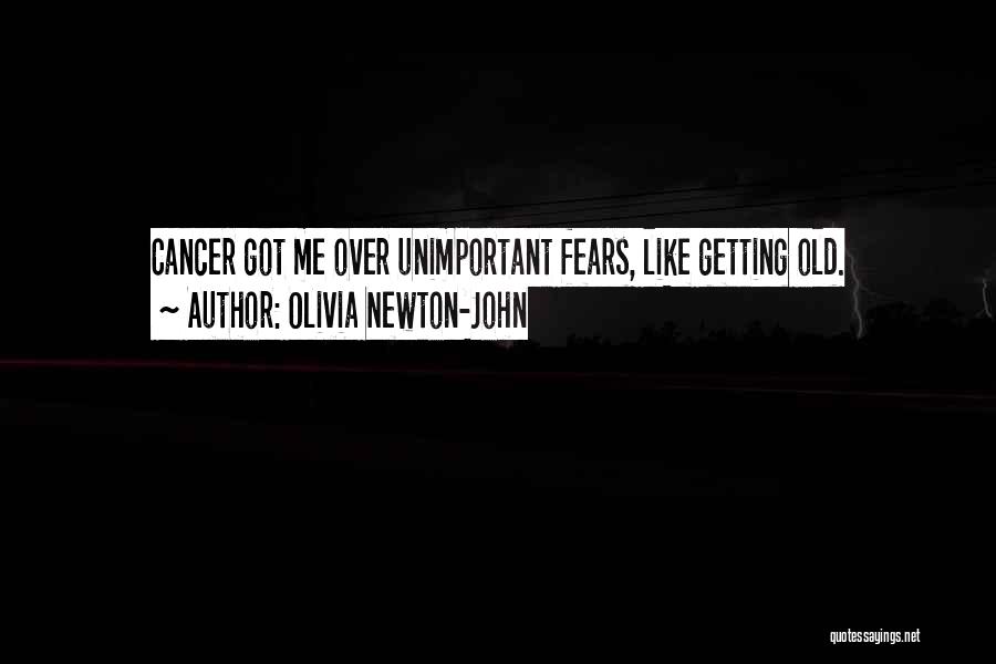 Olivia Newton-John Quotes: Cancer Got Me Over Unimportant Fears, Like Getting Old.