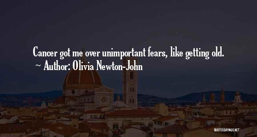 Olivia Newton-John Quotes: Cancer Got Me Over Unimportant Fears, Like Getting Old.