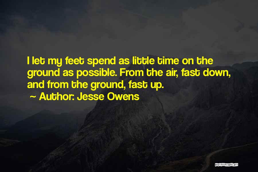 Jesse Owens Quotes: I Let My Feet Spend As Little Time On The Ground As Possible. From The Air, Fast Down, And From