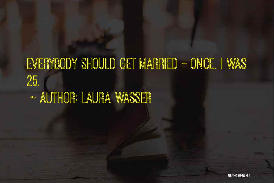Laura Wasser Quotes: Everybody Should Get Married - Once. I Was 25.