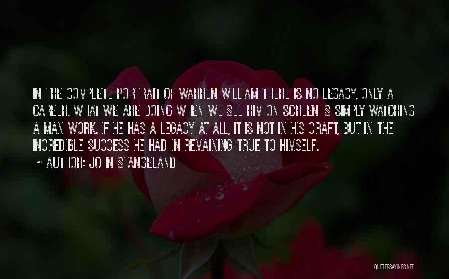 John Stangeland Quotes: In The Complete Portrait Of Warren William There Is No Legacy, Only A Career. What We Are Doing When We