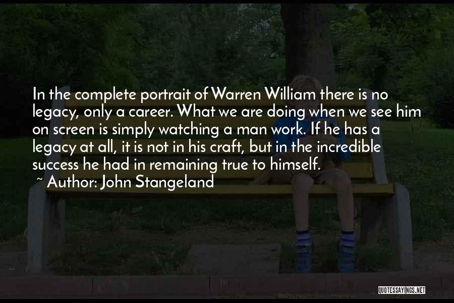 John Stangeland Quotes: In The Complete Portrait Of Warren William There Is No Legacy, Only A Career. What We Are Doing When We