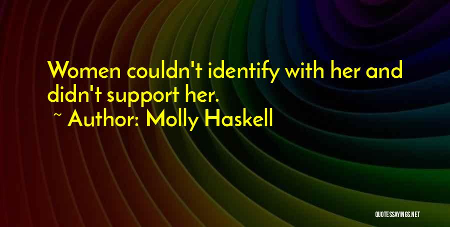 Molly Haskell Quotes: Women Couldn't Identify With Her And Didn't Support Her.