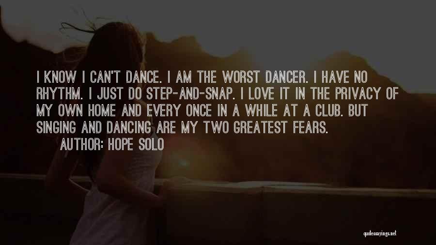 Hope Solo Quotes: I Know I Can't Dance. I Am The Worst Dancer. I Have No Rhythm. I Just Do Step-and-snap. I Love