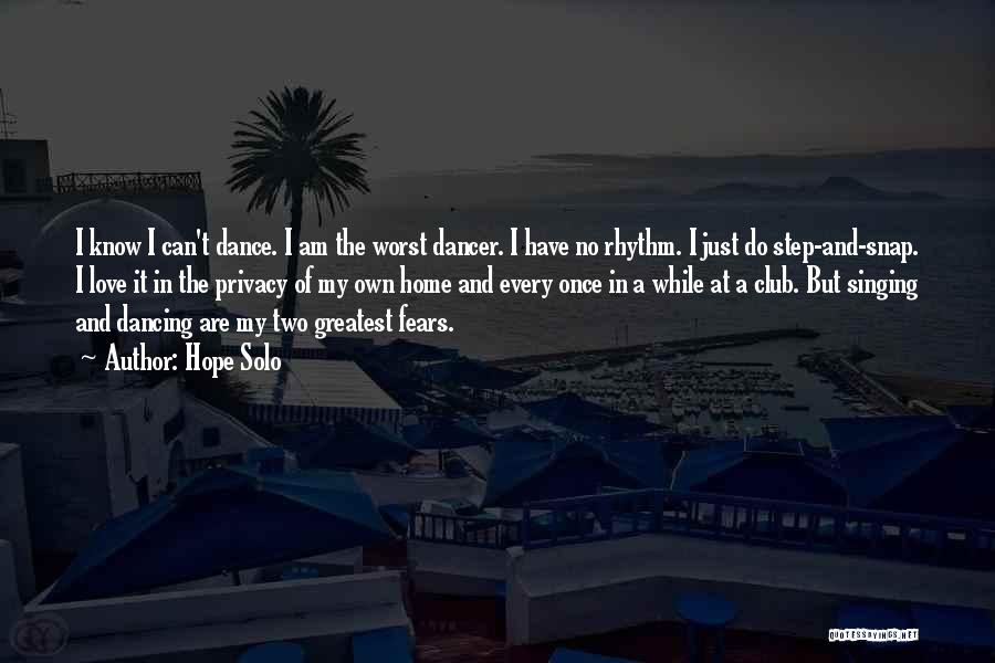 Hope Solo Quotes: I Know I Can't Dance. I Am The Worst Dancer. I Have No Rhythm. I Just Do Step-and-snap. I Love