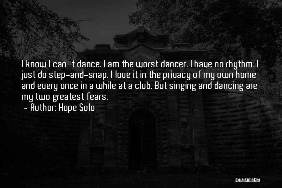 Hope Solo Quotes: I Know I Can't Dance. I Am The Worst Dancer. I Have No Rhythm. I Just Do Step-and-snap. I Love