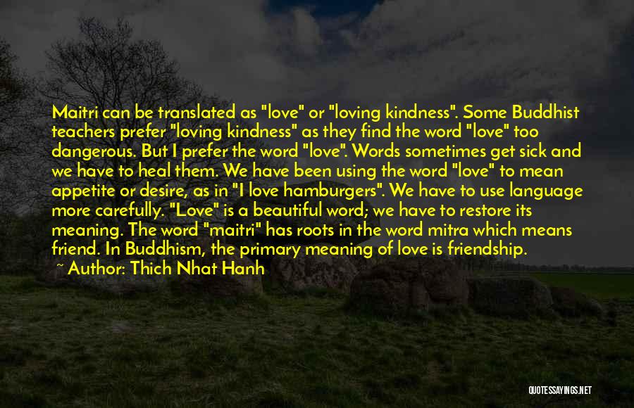 Thich Nhat Hanh Quotes: Maitri Can Be Translated As Love Or Loving Kindness. Some Buddhist Teachers Prefer Loving Kindness As They Find The Word