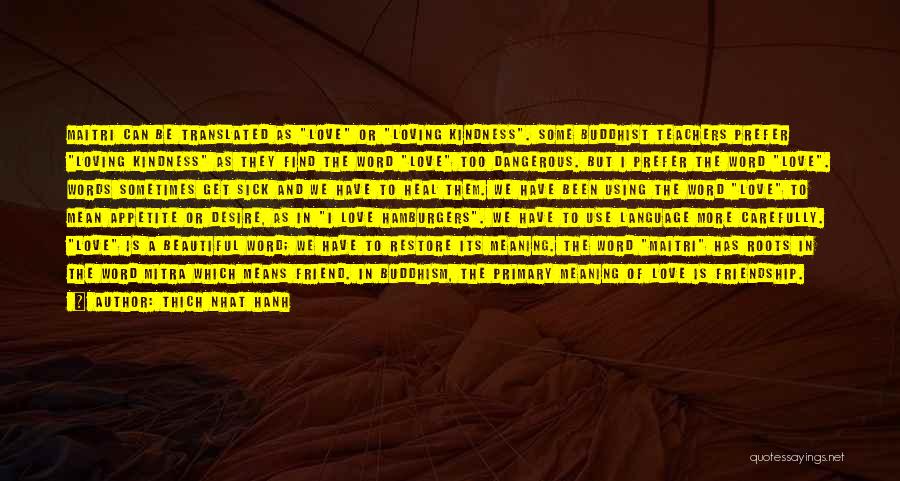 Thich Nhat Hanh Quotes: Maitri Can Be Translated As Love Or Loving Kindness. Some Buddhist Teachers Prefer Loving Kindness As They Find The Word