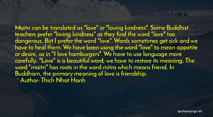 Thich Nhat Hanh Quotes: Maitri Can Be Translated As Love Or Loving Kindness. Some Buddhist Teachers Prefer Loving Kindness As They Find The Word