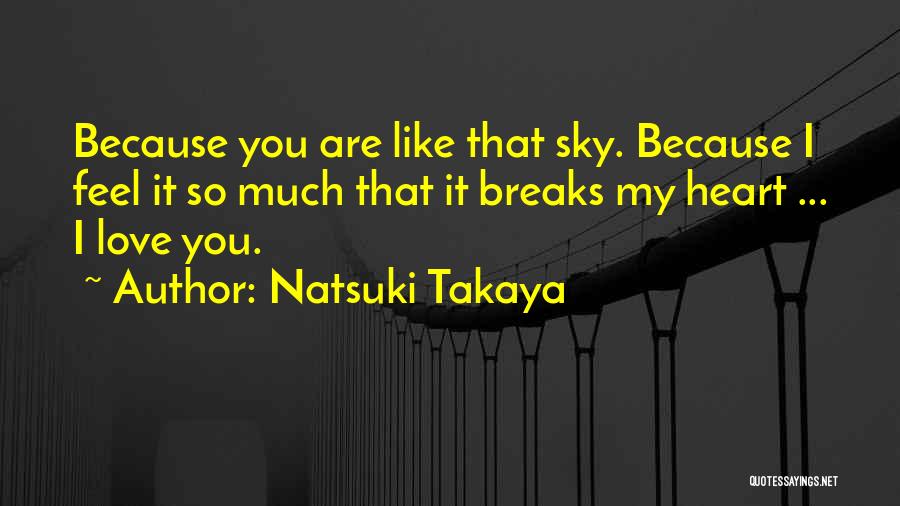 Natsuki Takaya Quotes: Because You Are Like That Sky. Because I Feel It So Much That It Breaks My Heart ... I Love