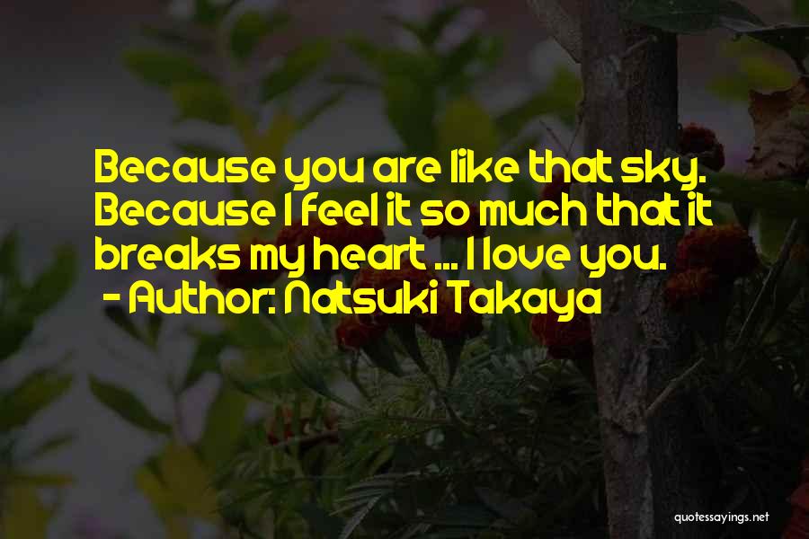 Natsuki Takaya Quotes: Because You Are Like That Sky. Because I Feel It So Much That It Breaks My Heart ... I Love