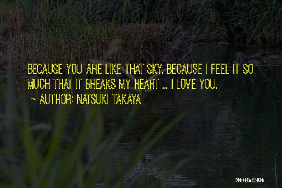 Natsuki Takaya Quotes: Because You Are Like That Sky. Because I Feel It So Much That It Breaks My Heart ... I Love