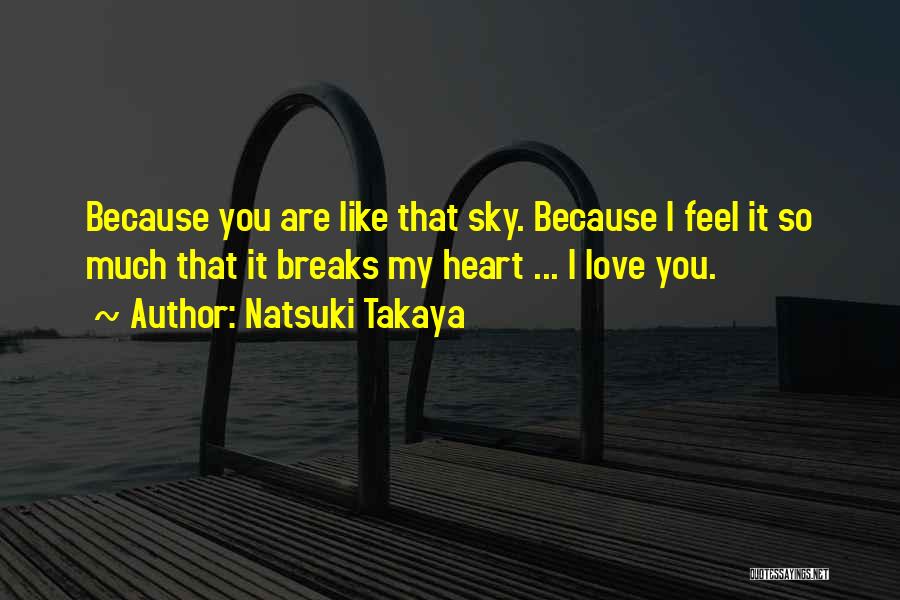 Natsuki Takaya Quotes: Because You Are Like That Sky. Because I Feel It So Much That It Breaks My Heart ... I Love