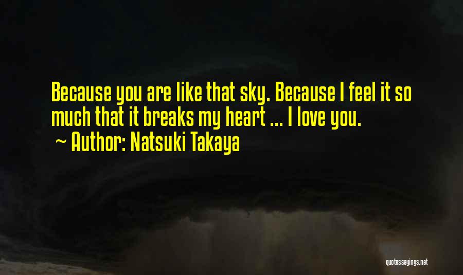 Natsuki Takaya Quotes: Because You Are Like That Sky. Because I Feel It So Much That It Breaks My Heart ... I Love