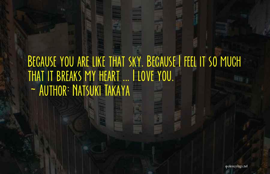 Natsuki Takaya Quotes: Because You Are Like That Sky. Because I Feel It So Much That It Breaks My Heart ... I Love