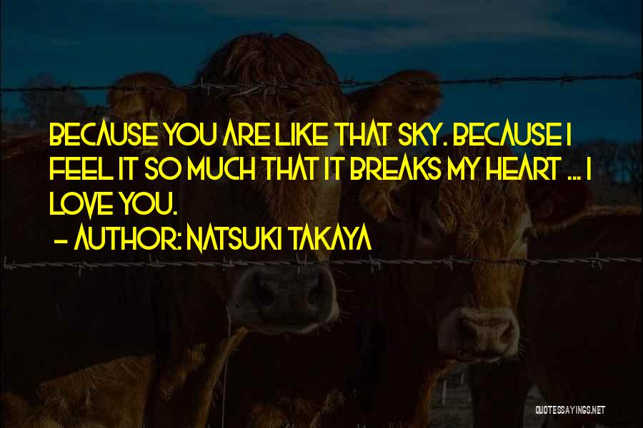 Natsuki Takaya Quotes: Because You Are Like That Sky. Because I Feel It So Much That It Breaks My Heart ... I Love