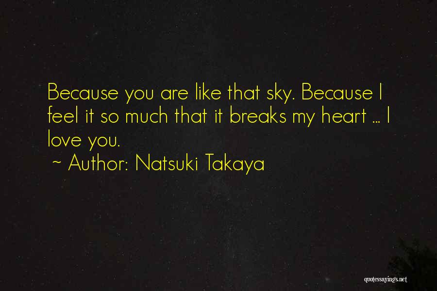 Natsuki Takaya Quotes: Because You Are Like That Sky. Because I Feel It So Much That It Breaks My Heart ... I Love