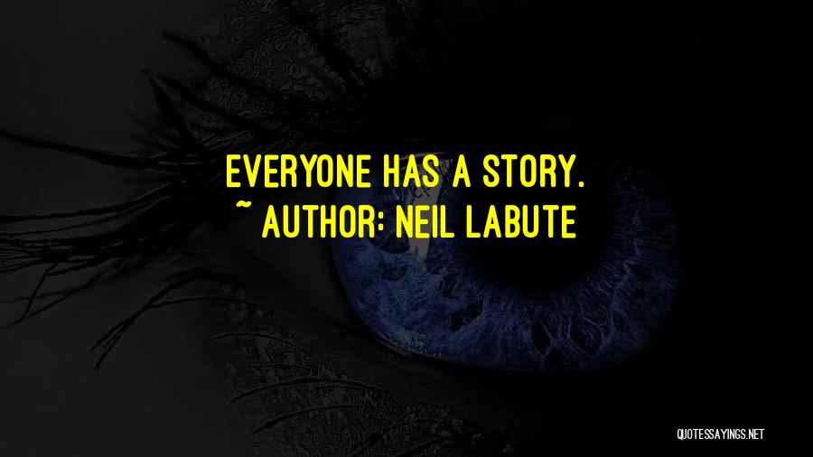 Neil LaBute Quotes: Everyone Has A Story.