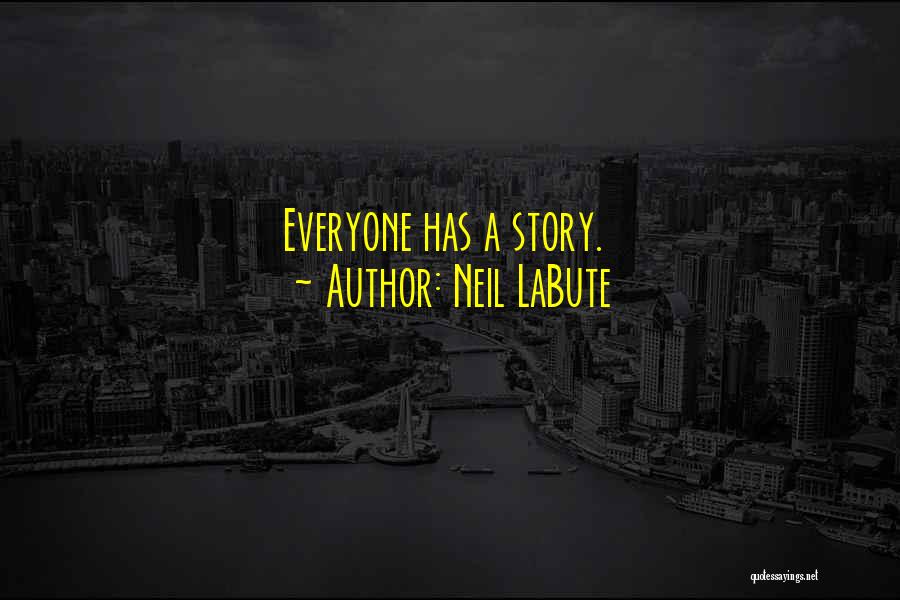 Neil LaBute Quotes: Everyone Has A Story.