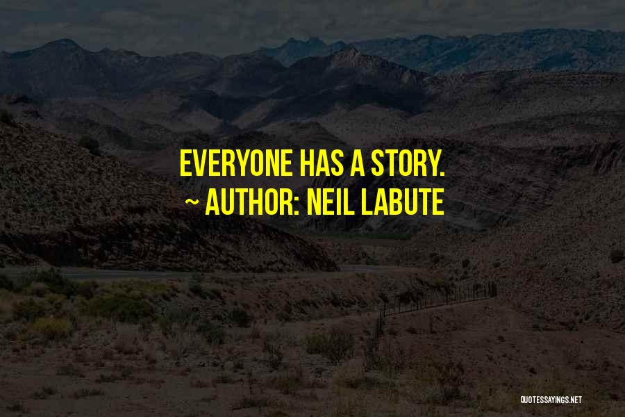 Neil LaBute Quotes: Everyone Has A Story.