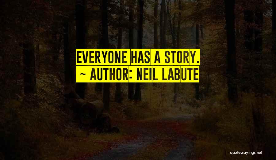 Neil LaBute Quotes: Everyone Has A Story.