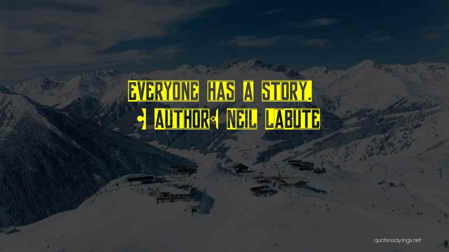 Neil LaBute Quotes: Everyone Has A Story.