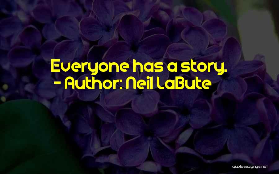 Neil LaBute Quotes: Everyone Has A Story.