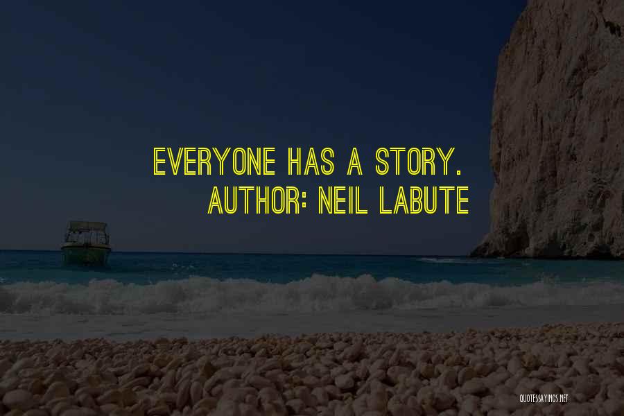 Neil LaBute Quotes: Everyone Has A Story.
