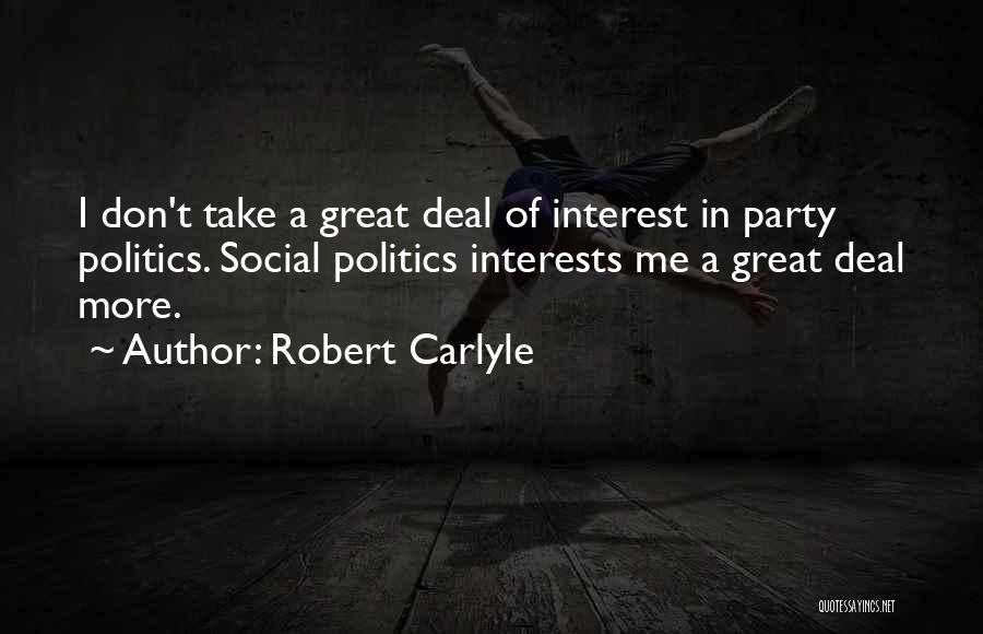 Robert Carlyle Quotes: I Don't Take A Great Deal Of Interest In Party Politics. Social Politics Interests Me A Great Deal More.