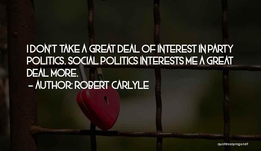 Robert Carlyle Quotes: I Don't Take A Great Deal Of Interest In Party Politics. Social Politics Interests Me A Great Deal More.